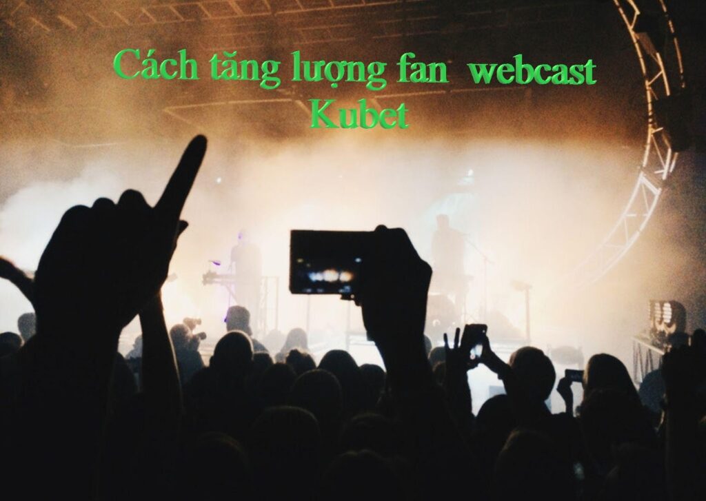 cách tăng lượng fan webcast