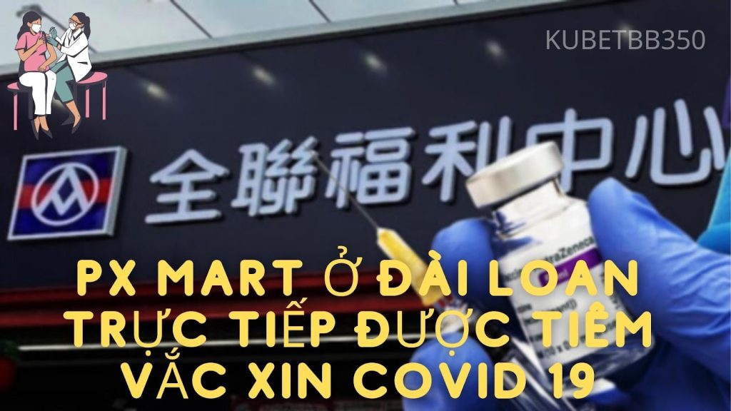 Px mart ở Đài Loan trực tiếp được tiêm vắc xin Covid 19! 